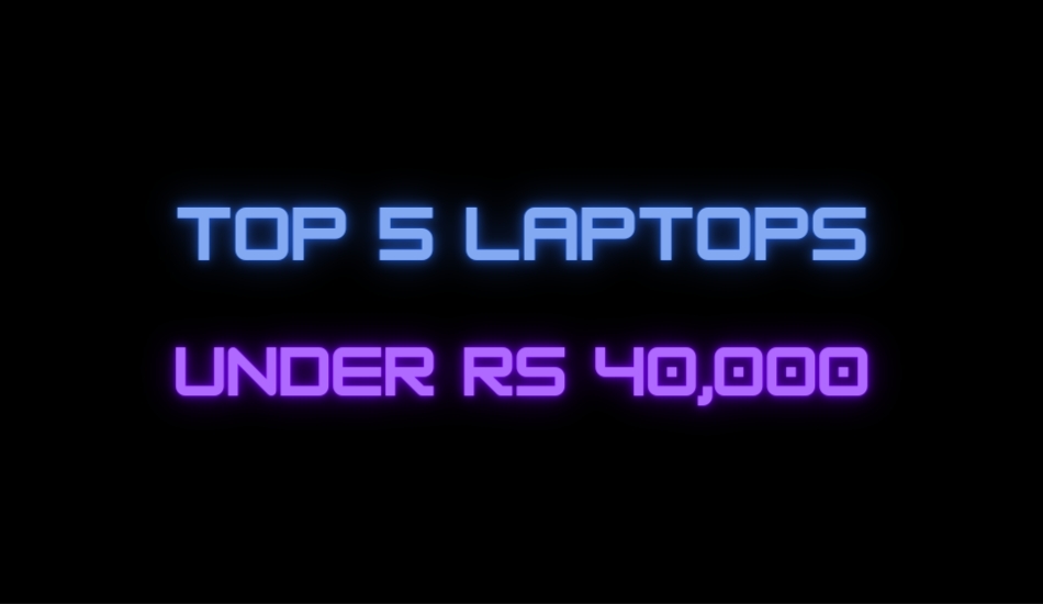 Top 5 Laptops under Rs 40,000 for day-to-day usage