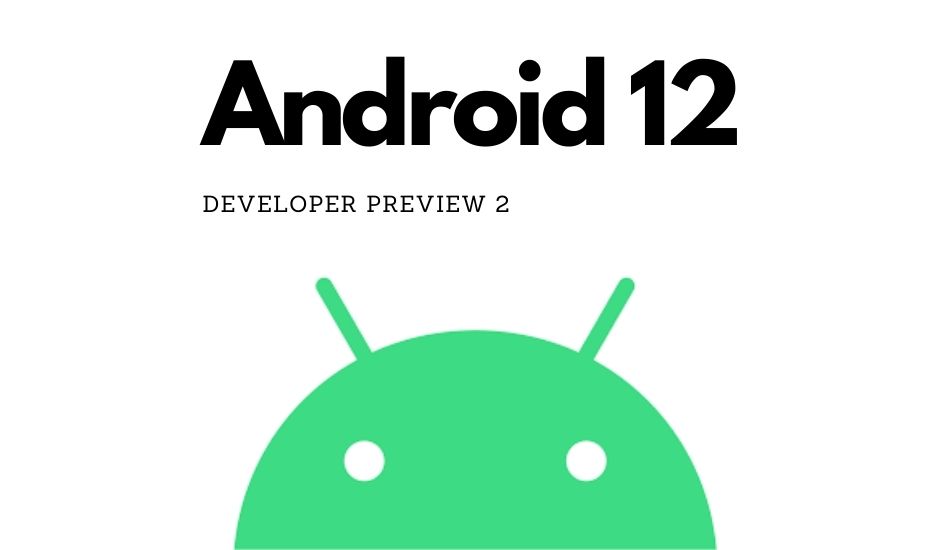 Android 12 Developer Preview 2 released for eligible Pixel devices