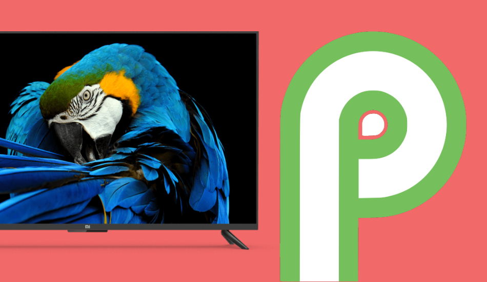 Xiaomi starts rolling out Android Pie update to Mi TV 4A Pro, Mi TV 4C Pro