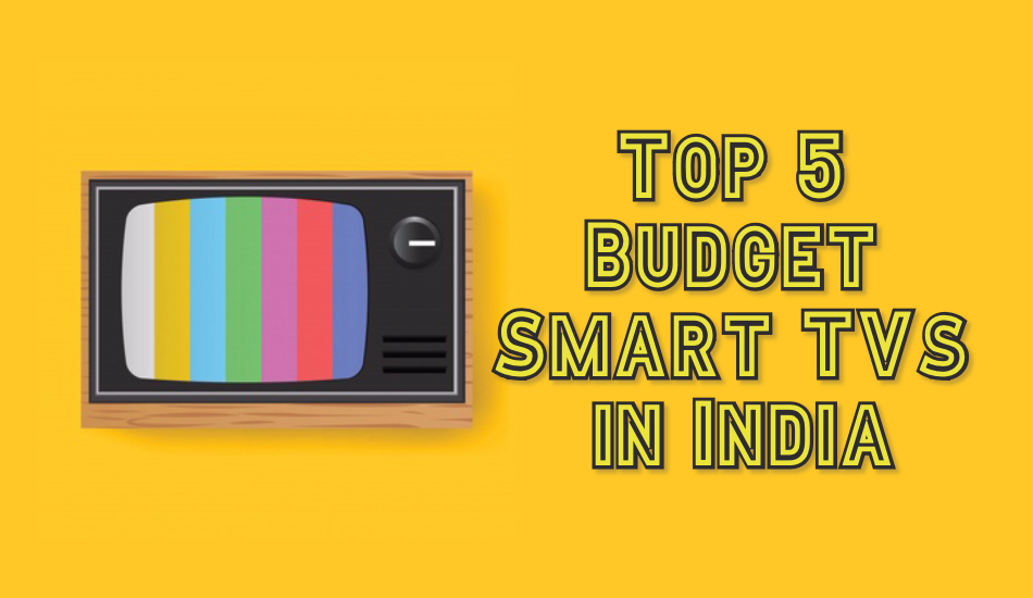 Top 5 Budget Smart TVs in India , July 2019