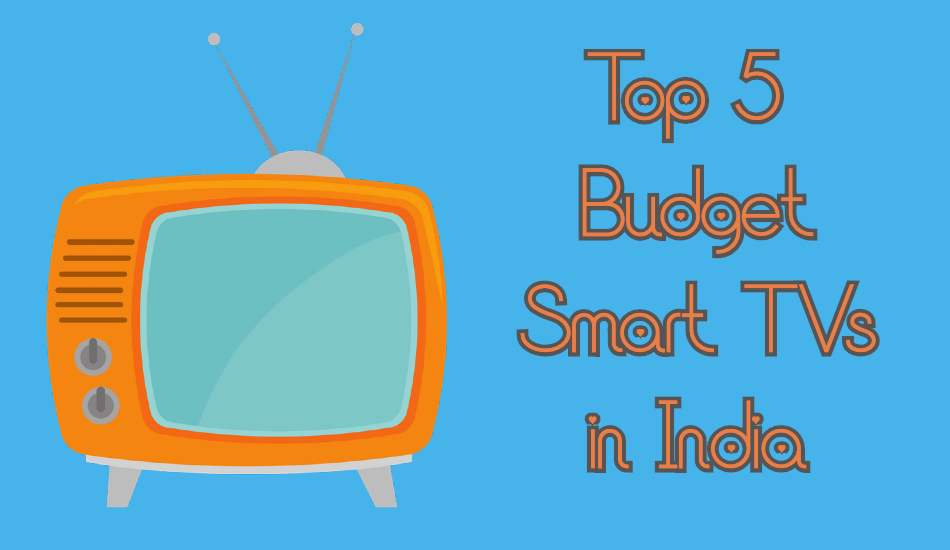 Top 5 Budget Smart TVs in India, March 2019