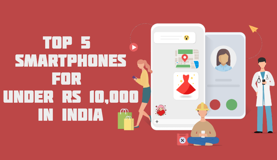 Top 5 smartphones for under Rs 10,000 in India | September 2019