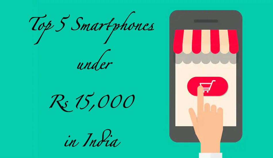 Top 5 Smartphones under Rs 15,000, March 2019