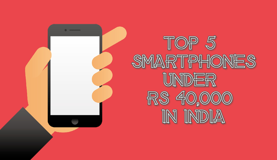 Top 5 smartphones under Rs 40,000 in India | June 2019